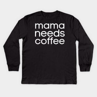 Mama Needs Coffee Kids Long Sleeve T-Shirt